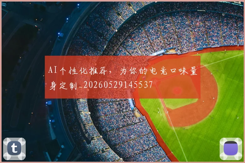 AI个性化推荐,为你的电竞口味量身定制_20260529145537
