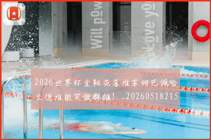 2026世界杯金靴花落谁家姆巴佩哈兰德谁能笑傲群雄!_20260518215353_20260702033823